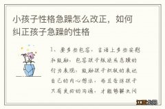 小孩子性格急躁怎么改正，如何纠正孩子急躁的性格