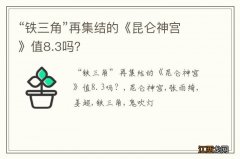 “铁三角”再集结的《昆仑神宫》值8.3吗？