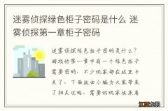 迷雾侦探绿色柜子密码是什么 迷雾侦探第一章柜子密码