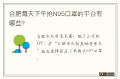 合肥每天下午抢N95口罩的平台有哪些？