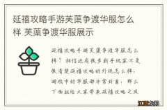 延禧攻略手游芙蕖争渡华服怎么样 芙蕖争渡华服展示