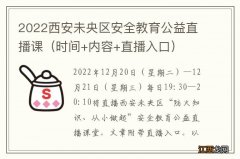 时间+内容+直播入口 2022西安未央区安全教育公益直播课