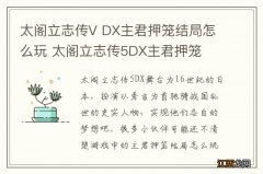 太阁立志传V DX主君押笼结局怎么玩 太阁立志传5DX主君押笼