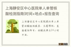 时间+地点+报告查询 上海静安区中心医院单人单管核酸检测指南