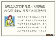 食戟之灵梦幻料理意大利咖喱面怎么样 食戟之灵梦幻料理意大利咖喱面介绍