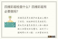 四维彩超检查什么？四维彩超有必要做吗？