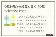 孕期检查股骨是什么 孕期做股骨长检查的意义