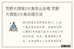 荒野大镖客2大鱼怎么处理 荒野大镖客2大鱼处理方法