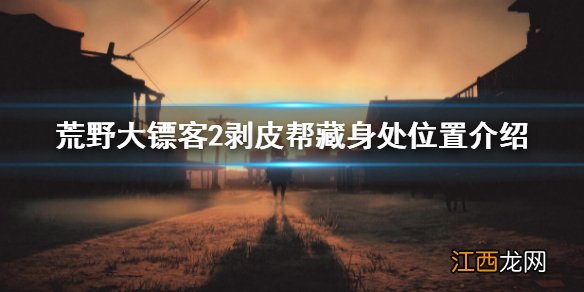 荒野大镖客2剥皮帮藏身处在哪 大镖客2剥皮帮藏身处位置介绍