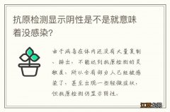 抗原检测显示阴性是不是就意味着没感染?