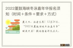 时间＋条件＋要求＋方式 2022厦鼓海峡冬泳嘉年华报名须知