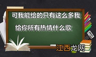 可我能给的只有这么多我给你所有热情什么歌 歌曲所有演唱者是谁