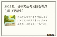 更新中 2023四川省研究生考试阳性考点在哪