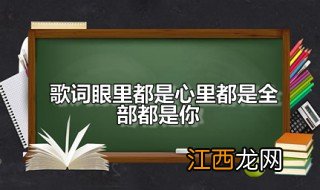 歌词眼里都是心里都是全部都是你 眼里都是心里都是全部都是你是谁唱的