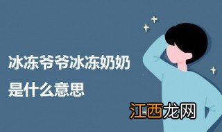 冰冻爷爷冰冻奶奶是什么意思 冰冻爷爷冰冻奶奶意思介绍