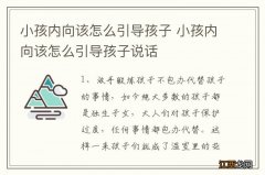 小孩内向该怎么引导孩子 小孩内向该怎么引导孩子说话