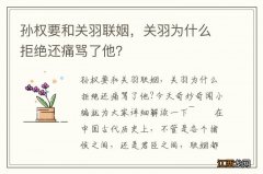 孙权要和关羽联姻，关羽为什么拒绝还痛骂了他？