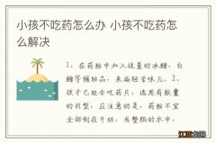 小孩不吃药怎么办 小孩不吃药怎么解决