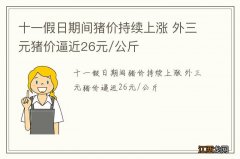 十一假日期间猪价持续上涨 外三元猪价逼近26元/公斤