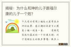 揭秘：为什么和珅的儿子跟福尔康的儿子一个姓？