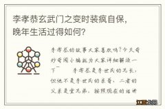 李孝恭玄武门之变时装疯自保，晚年生活过得如何？