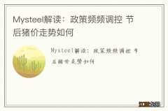 Mysteel解读：政策频频调控 节后猪价走势如何