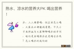 热水、凉水的营养大PK 喝出营养！