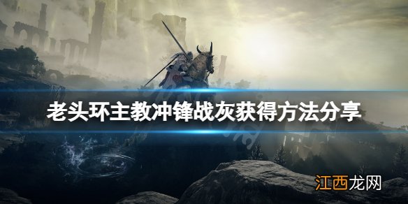 艾尔登法环主教冲锋战灰怎么获得 老头环主教冲锋战灰获得