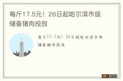 每斤17.5元！26日起哈尔滨市级储备猪肉投放