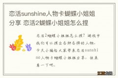 恋活sunshine人物卡蝴蝶小姐姐分享 恋活2蝴蝶小姐姐怎么捏