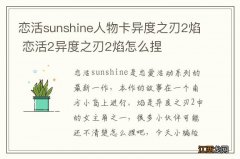 恋活sunshine人物卡异度之刃2焰 恋活2异度之刃2焰怎么捏