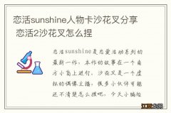 恋活sunshine人物卡沙花叉分享 恋活2沙花叉怎么捏