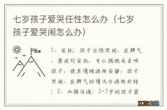 七岁孩子爱哭闹怎么办 七岁孩子爱哭任性怎么办