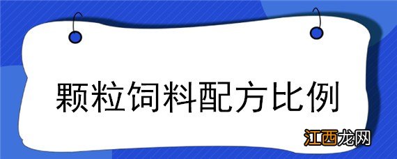 颗粒饲料配方比例 颗粒饲料配方比例表