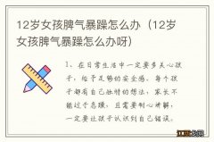 12岁女孩脾气暴躁怎么办呀 12岁女孩脾气暴躁怎么办