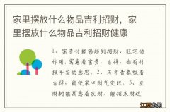 家里摆放什么物品吉利招财，家里摆放什么物品吉利招财健康