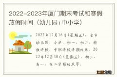 幼儿园+中小学 2022-2023年厦门期末考试和寒假放假时间