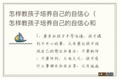 怎样教孩子培养自己的自信心和自信心 怎样教孩子培养自己的自信心