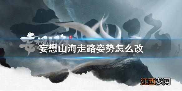 妄想山海走路姿势怎么改 妄想山海走路方式修改攻略