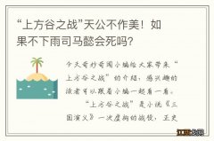 “上方谷之战”天公不作美！如果不下雨司马懿会死吗？