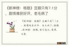 《新神榜：杨戬》豆瓣只有7.1分，剧情难获好评，老毛病了