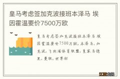 皇马考虑签加克波接班本泽马 埃因霍温要价7500万欧