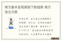 南方基本呈现微弱下跌趋势 南方涨北方跌