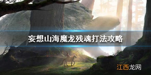 妄想山海魔龙残魂怎么打 妄想山海魔龙残魂打法攻略