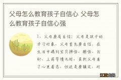 父母怎么教育孩子自信心 父母怎么教育孩子自信心强