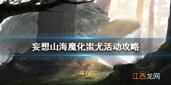 妄想山海魔化蚩尤活动怎么玩 妄想山海魔化蚩尤活动攻略