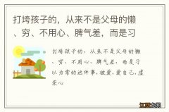 打垮孩子的，从来不是父母的懒、穷、不用心、脾气差，而是习以为常的这件事