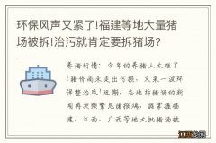 环保风声又紧了!福建等地大量猪场被拆!治污就肯定要拆猪场?