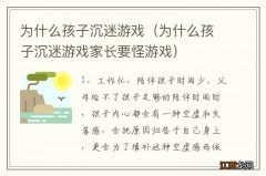 为什么孩子沉迷游戏家长要怪游戏 为什么孩子沉迷游戏