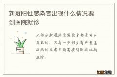 新冠阳性感染者出现什么情况要到医院就诊